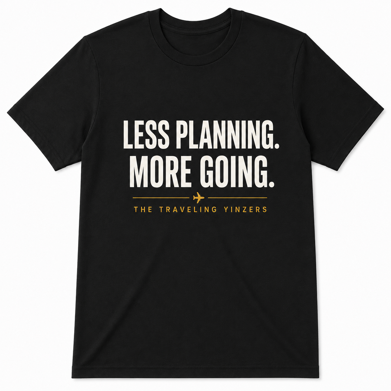 Black t-shirt with Less Planning More Going bold text in white and gold airplane accent by The Traveling Yinzers